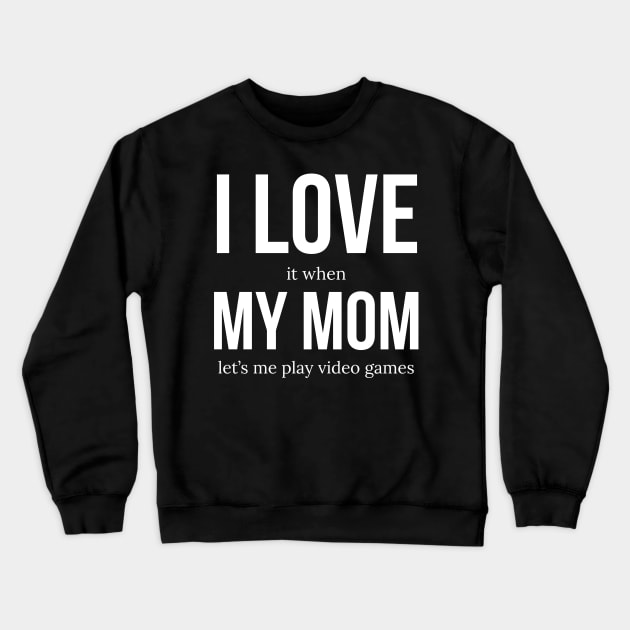 I Love It When My Mom Lets Me Play Video Games Crewneck Sweatshirt by evokearo